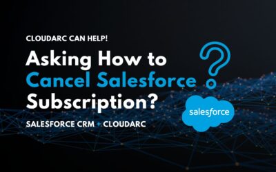 Asking How to Cancel Salesforce Subscription? CloudArc Can Help!