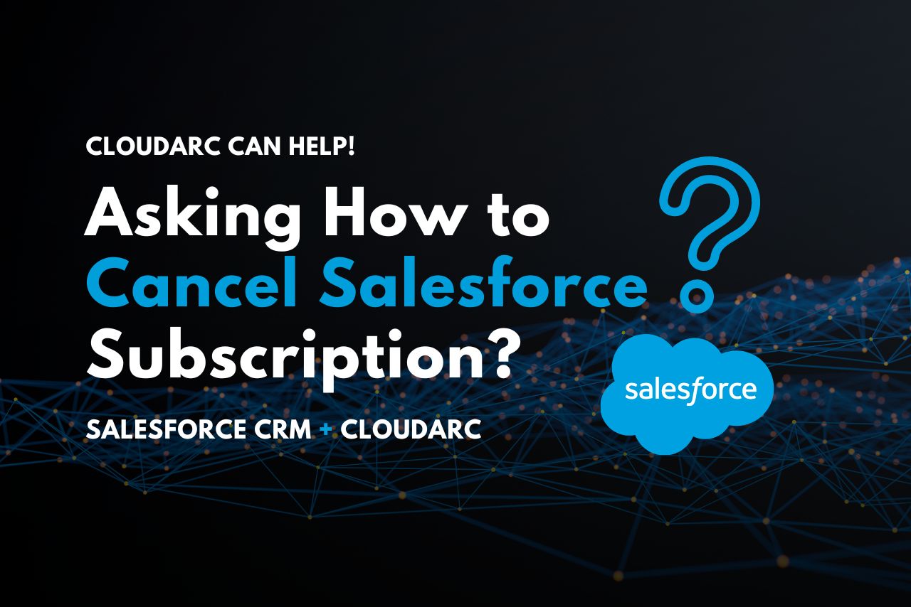 Asking How to Cancel Salesforce Subscription? CloudArc Can Help