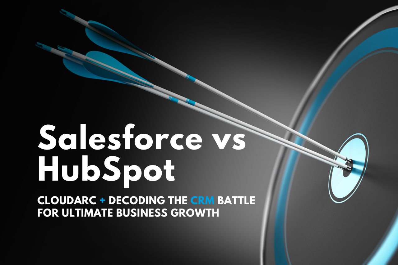 Salesforce vs HubSpot Decoding the CRM Battle for Ultimate Business Growth CloudArc